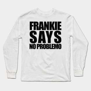 Frankie Says No Problemo Long Sleeve T-Shirt